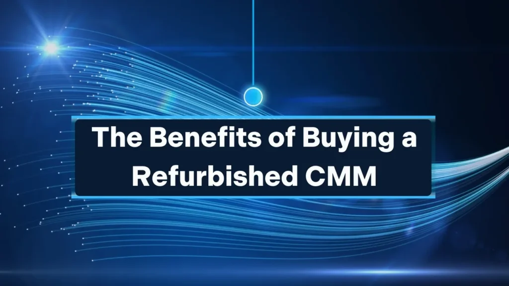Refurbished-CMMs-A-Smarter-Investment-in-Precision-Metrology